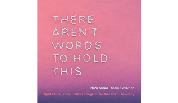 There Aren’t Words to Hold This, 2024 Senior Thesis Exhibition, April 13-28, 2024